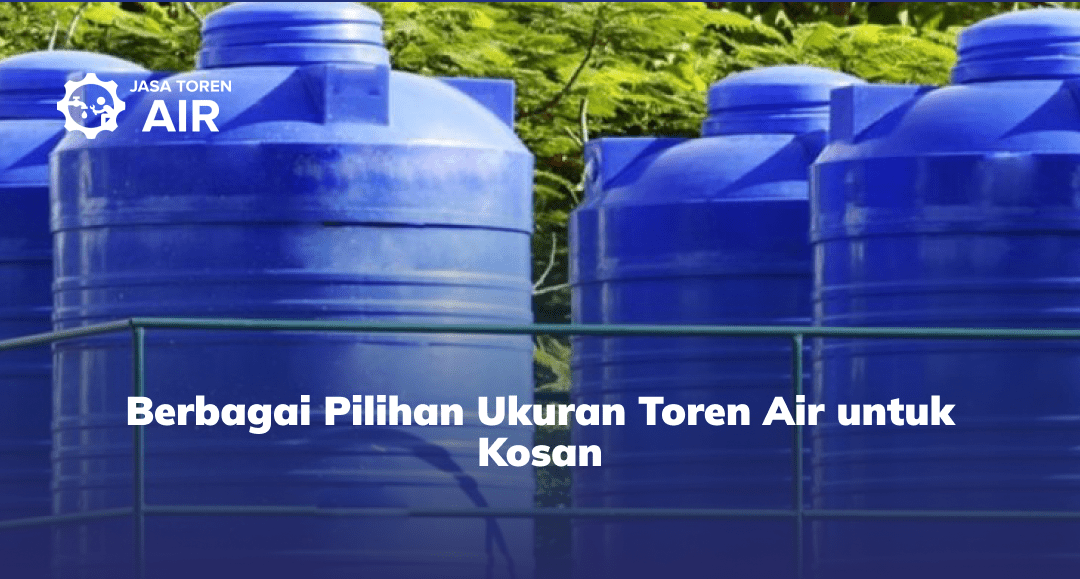 Berbagai Pilihan Ukuran Toren Air untuk Kosan