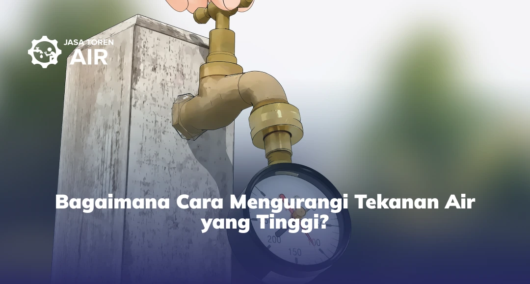 Bagaimana Cara Mengurangi Tekanan Air yang Tinggi?