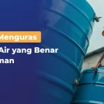 Cara Menguras Toren Air yang Benar dan Aman