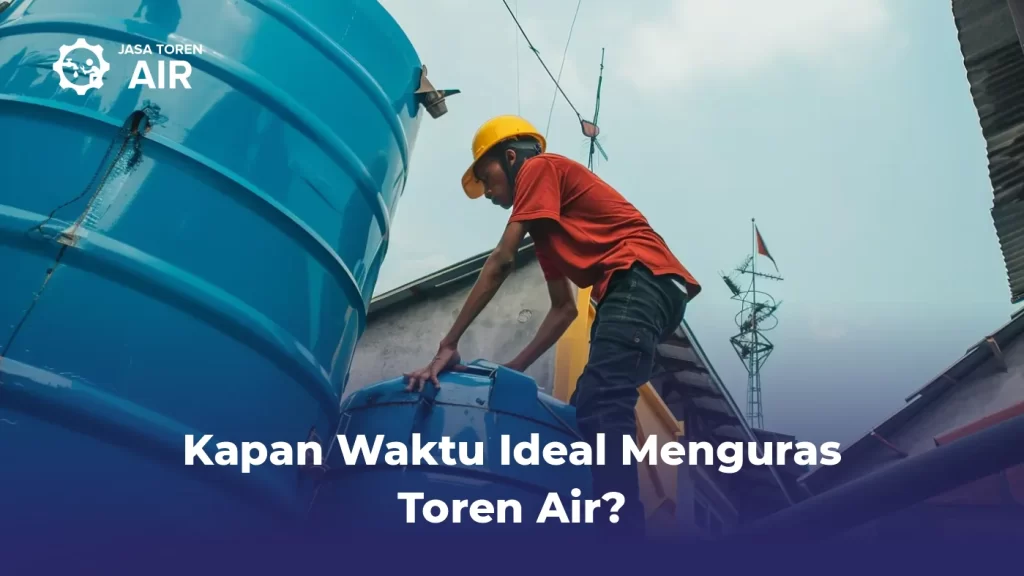 Kapan Waktu Ideal Menguras Toren Air?