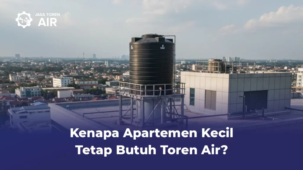 Kenapa Apartemen Kecil Tetap Butuh Toren Air?