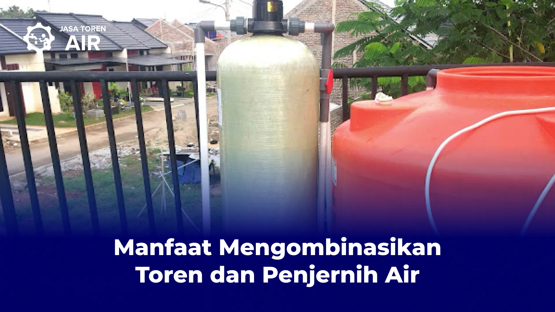 Manfaat Mengombinasikan Toren dan Penjernih Air