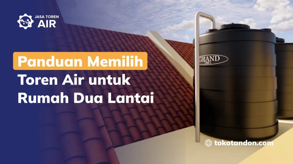 Panduan Memilih Toren Air untuk Rumah Dua Lantai