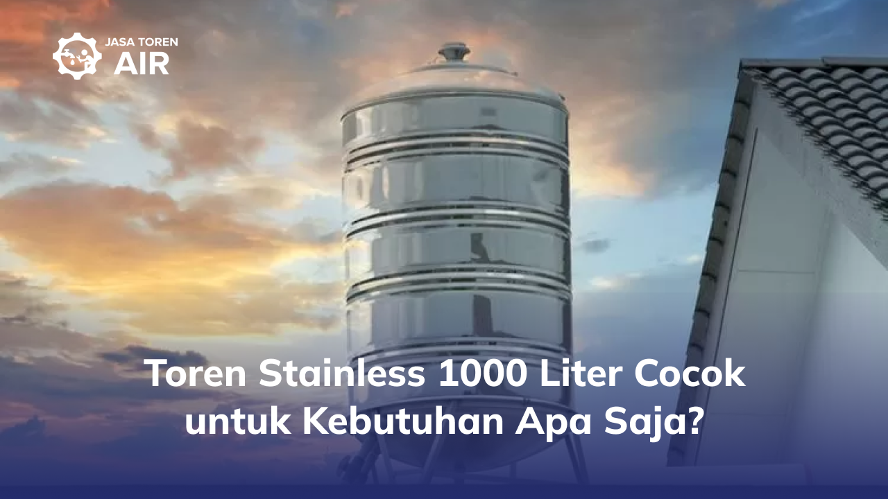 Toren Stainless 1000 Liter Cocok untuk Kebutuhan Apa Saja?