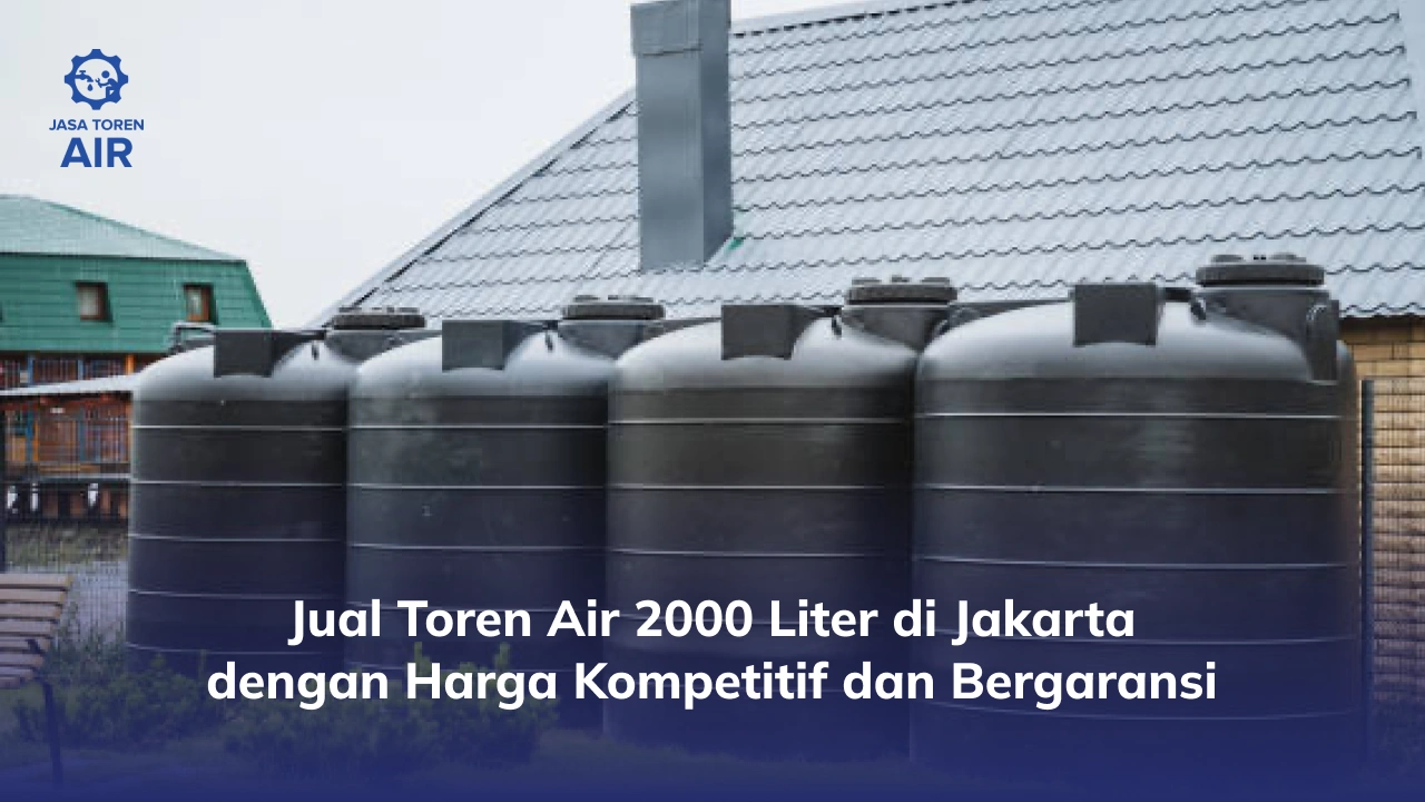 Jual Toren Air 2000 Liter di Jakarta dengan Harga Kompetitif dan Bergaransi