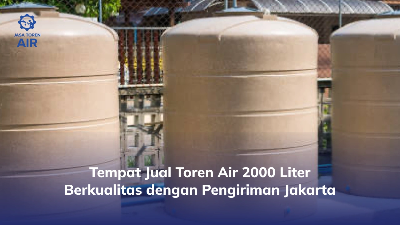 Tempat Jual Toren Air 2000 Liter Berkualitas dengan Pengiriman Jakarta