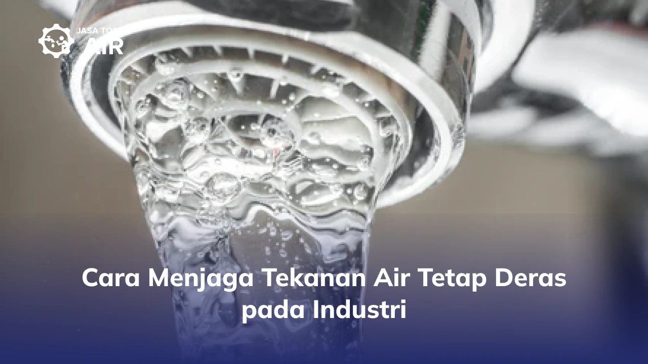 Cara Menjaga Tekanan Air Tetap Deras pada Industri