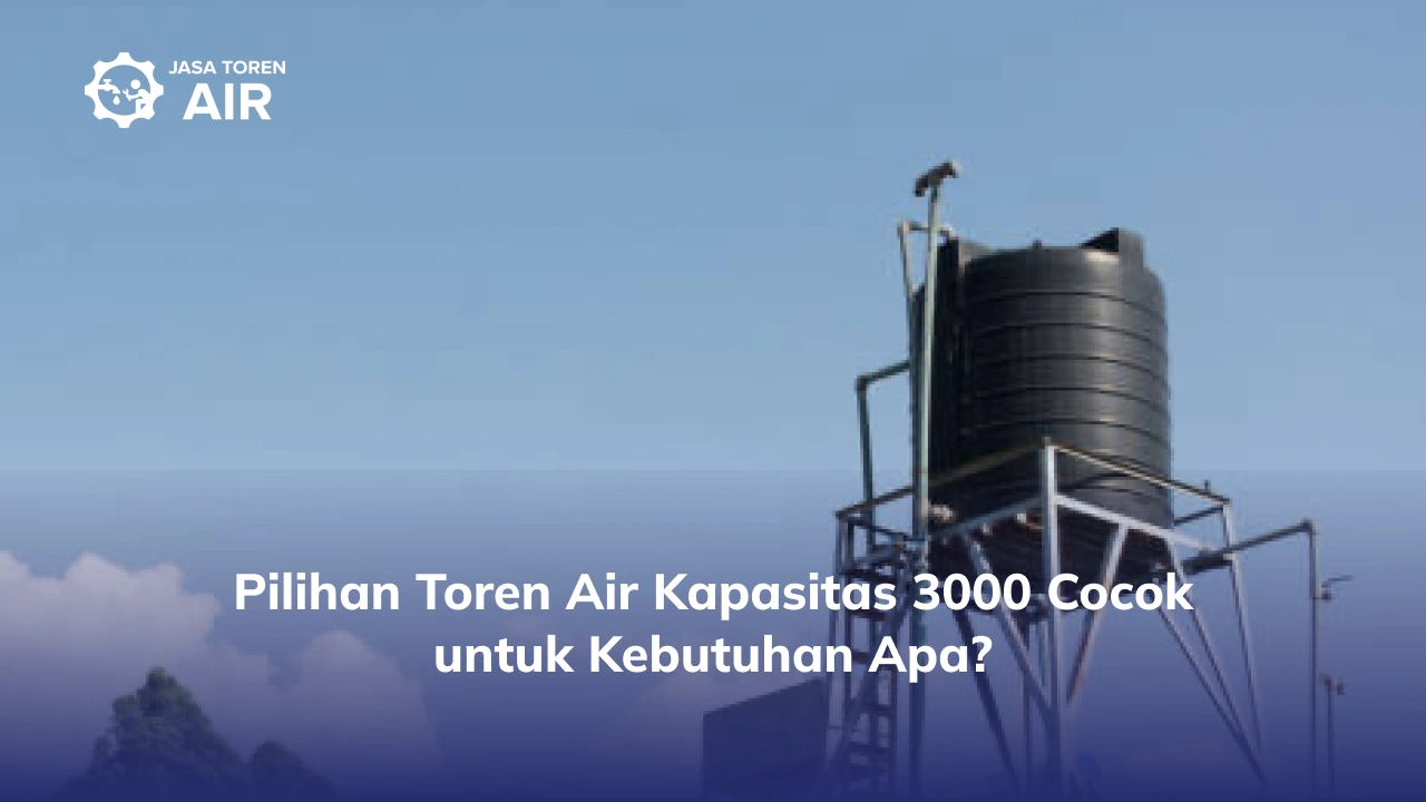Pilihan Toren Air Kapasitas 3000 Cocok untuk Kebutuhan Apa?