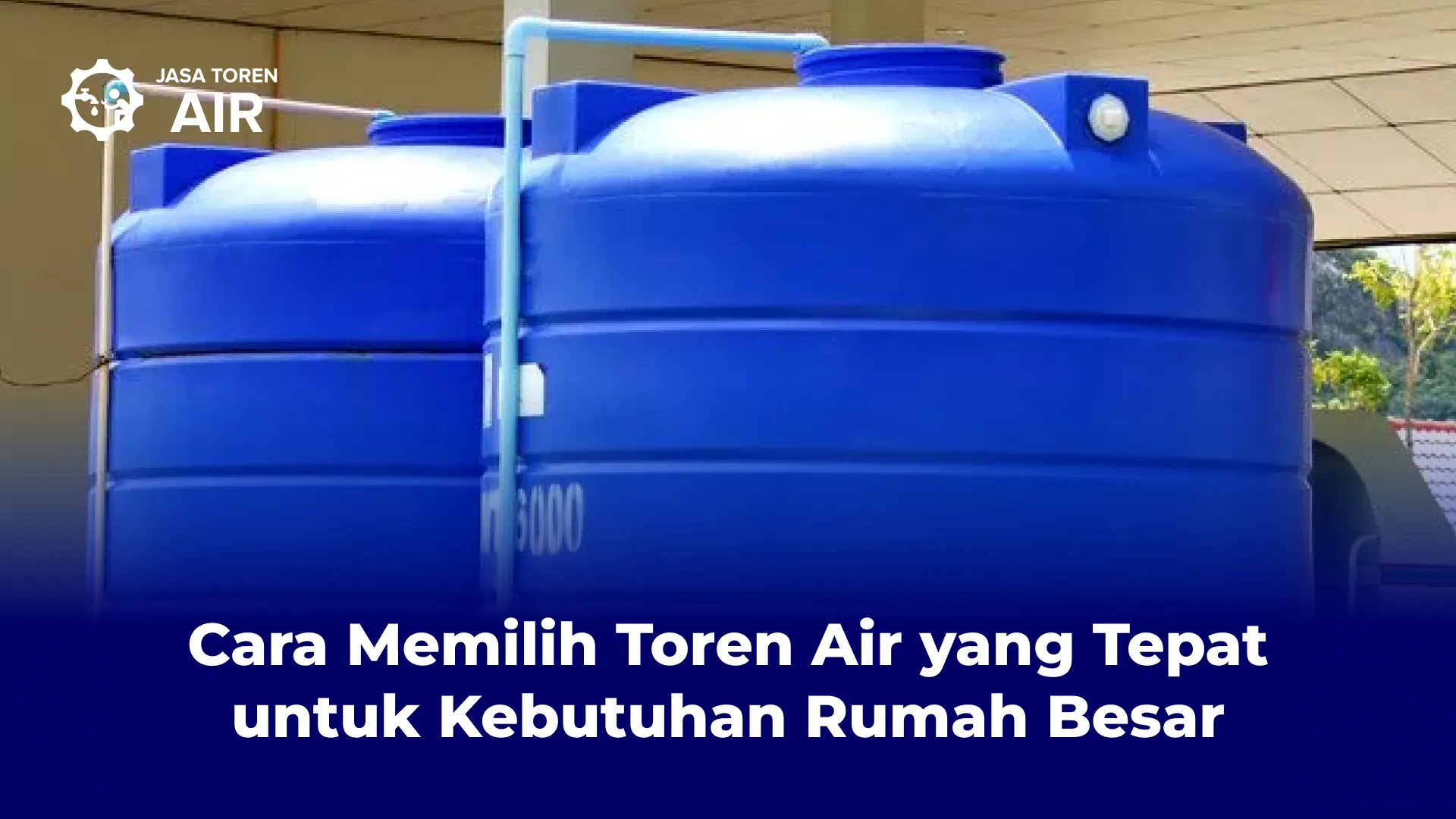 Cara Memilih Toren Air yang Tepat untuk Kebutuhan Rumah Besar