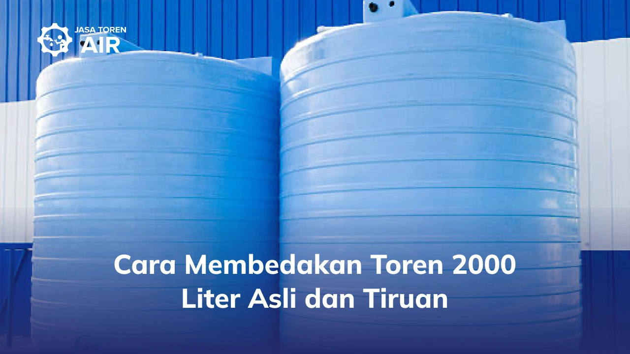 Cara Membedakan Toren 2000 Liter Asli dan Tiruan