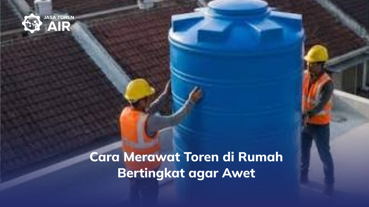 Cara Merawat Toren di Rumah Bertingkat agar Awet