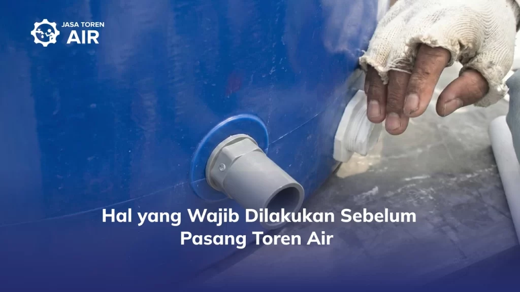 Hal yang Wajib Dilakukan Sebelum Pasang Toren Air