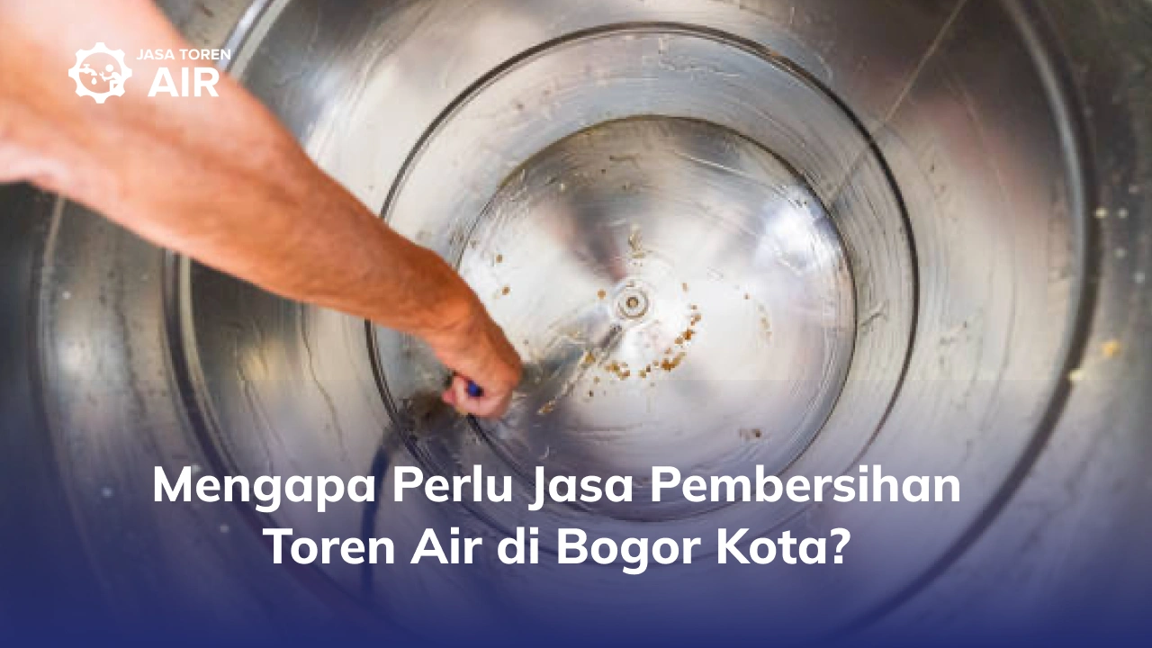 Mengapa Perlu Jasa Pembersihan Toren Air di Bogor Kota?
