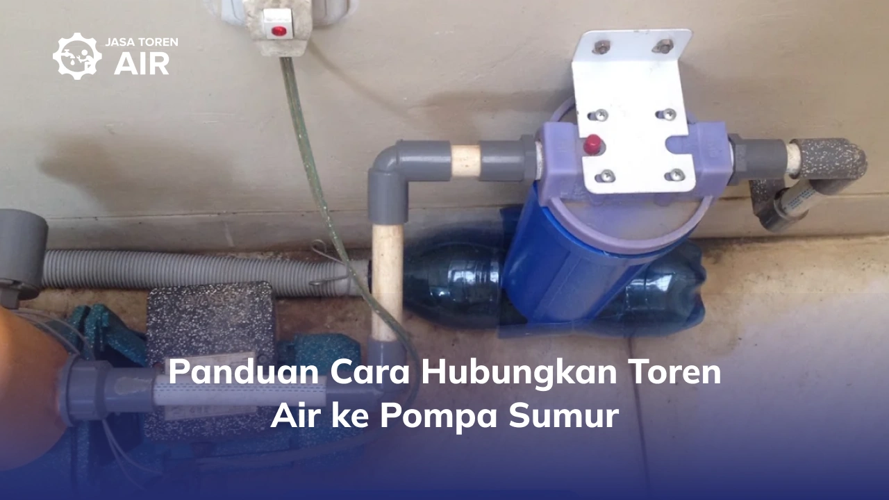 Panduan Cara Hubungkan Toren Air ke Pompa Sumur