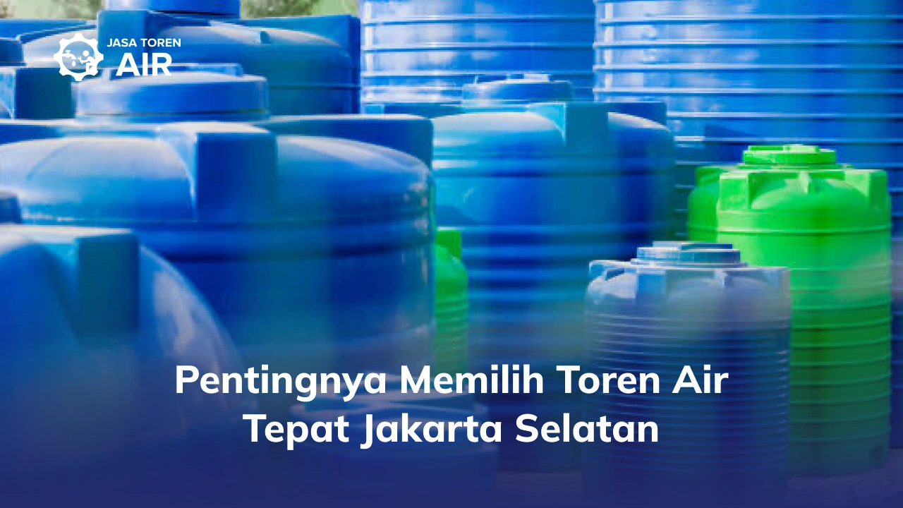 Pentingnya Memilih Toren Air Tepat Jakarta Selatan