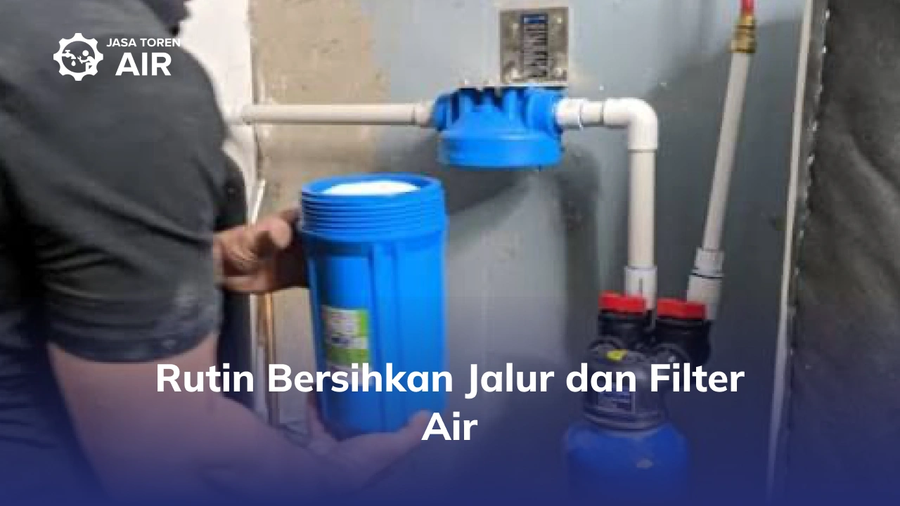 Rutin Bersihkan Jalur dan Filter Air