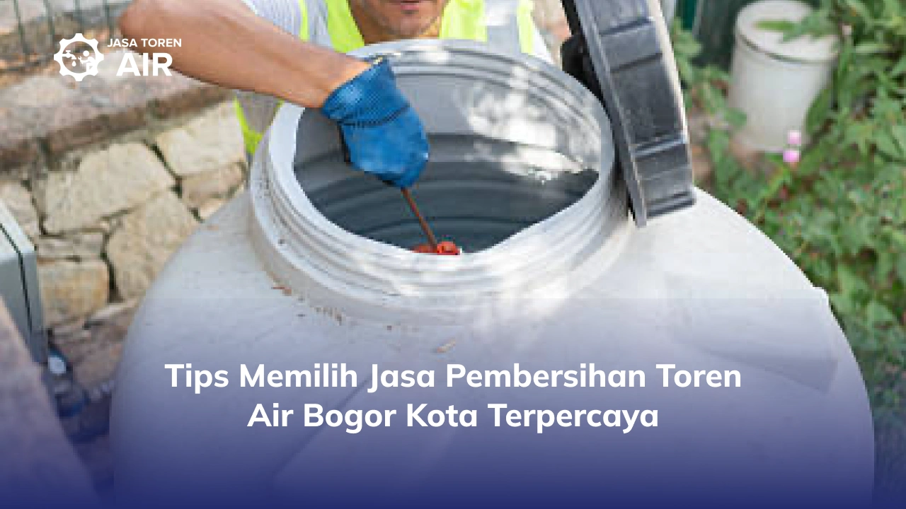 Tips Memilih Jasa Pembersihan Toren Air Bogor Kota Terpercaya