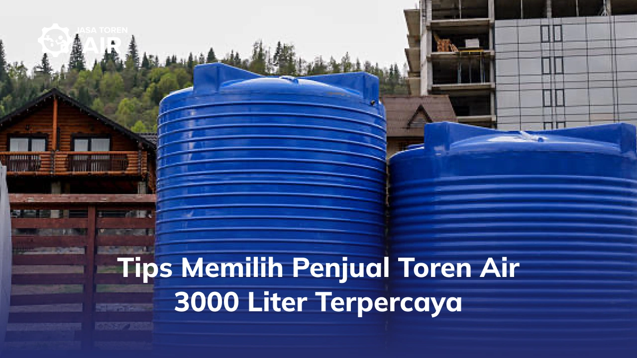 Tips Memilih Penjual Toren Air 3000 Liter Terpercaya