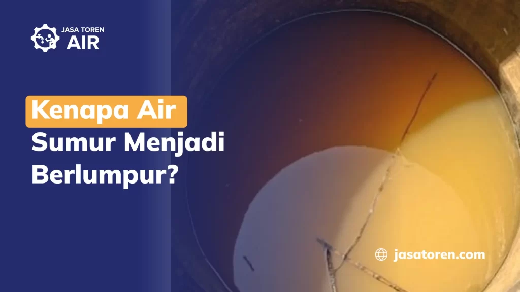 Kenapa Air Sumur Menjadi Berlumpur?