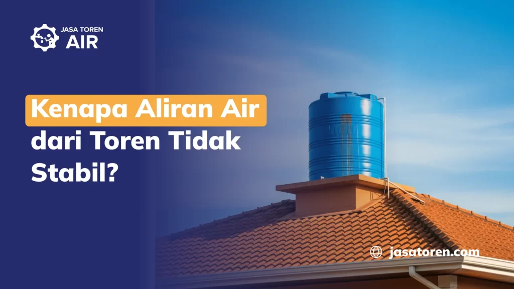 Kenapa Aliran Air dari Toren Tidak Stabil?