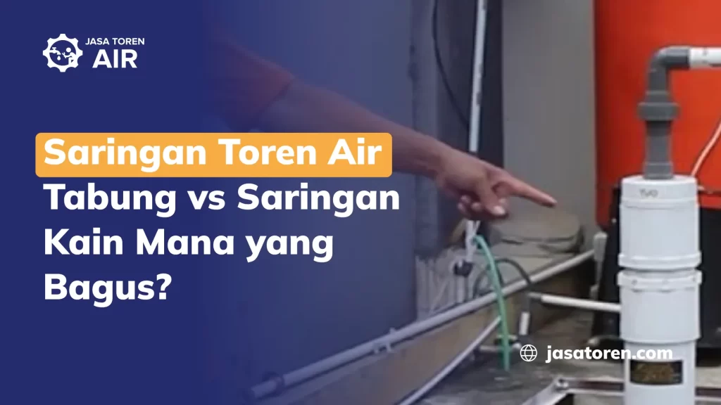 Saringan Toren Air Tabung vs Saringan Kain Mana yang Bagus?