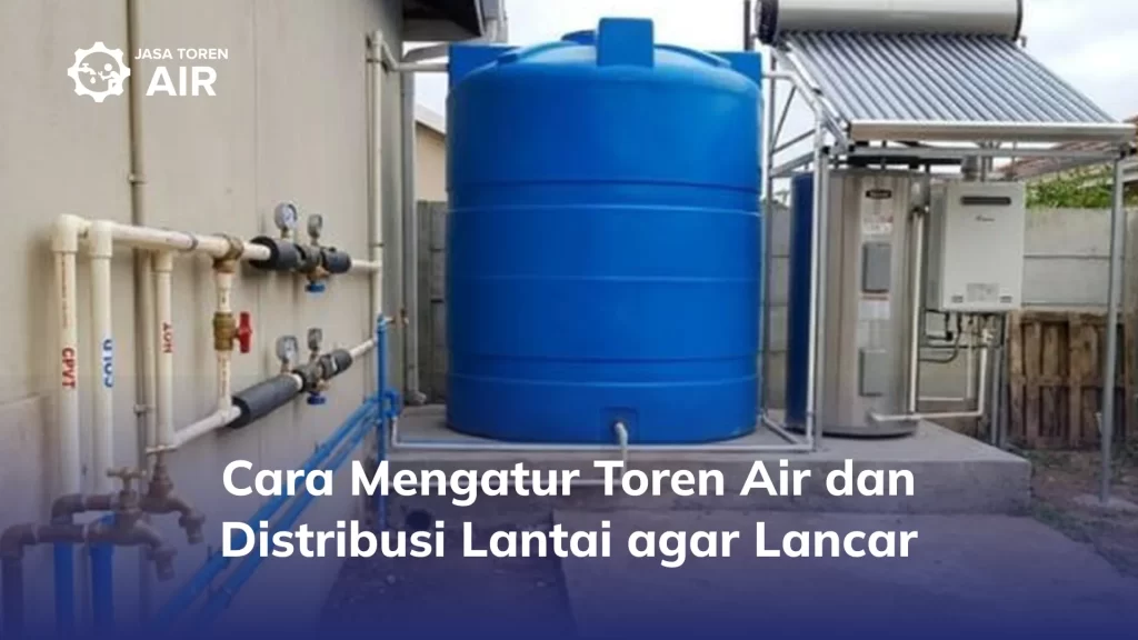Cara Mengatur Toren Air dan Distribusi Lantai agar Lancar
