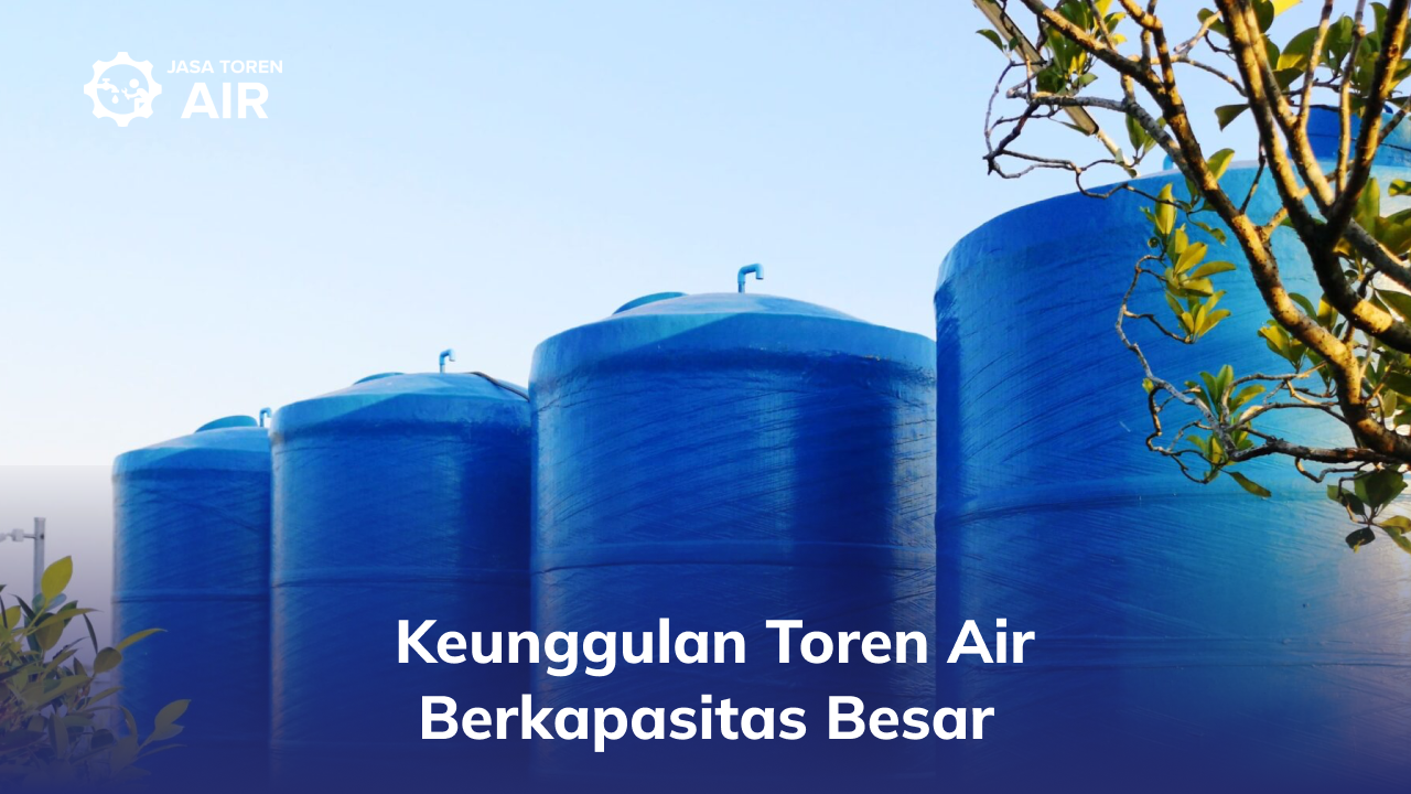 Keunggulan Toren Air Berkapasitas Besar