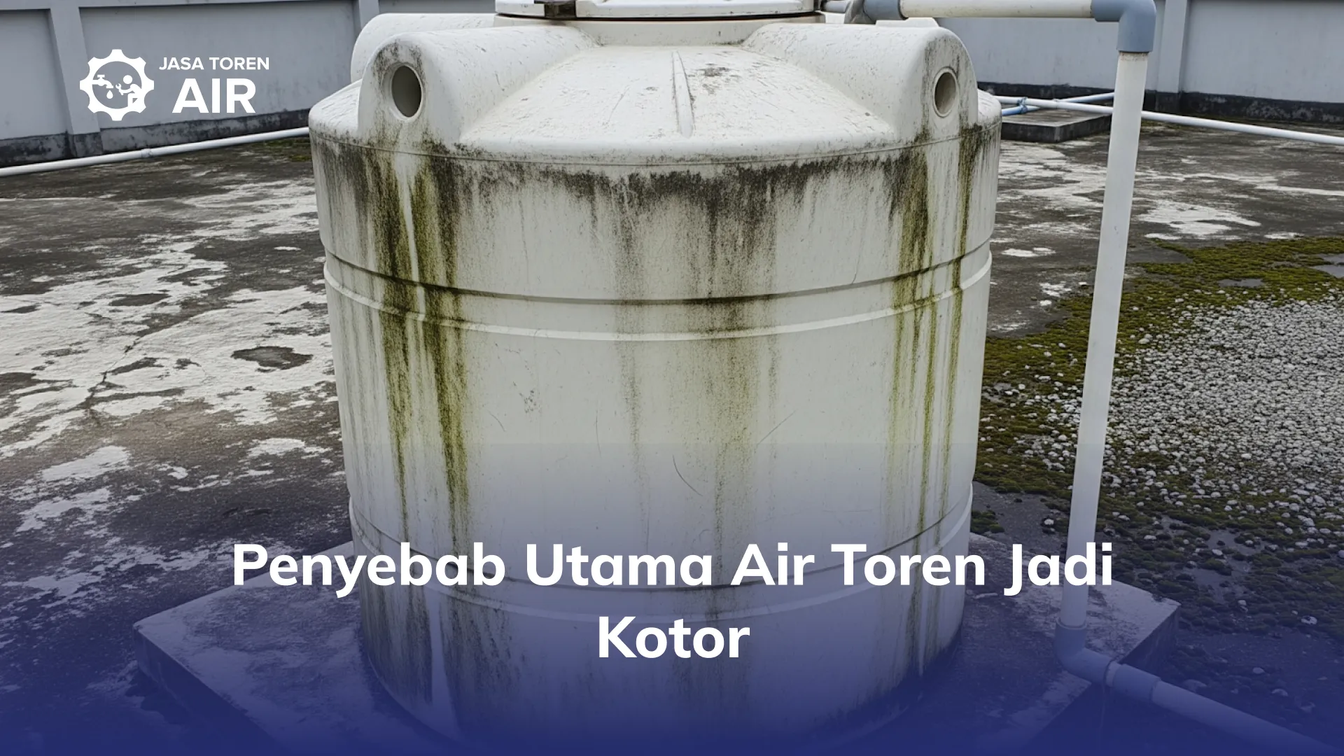 Penyebab Utama Air Toren Jadi Kotor