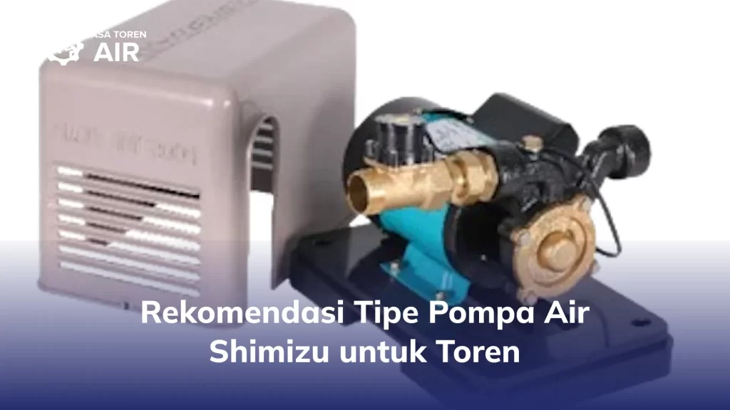 Rekomendasi Tipe Pompa Air Shimizu untuk Toren