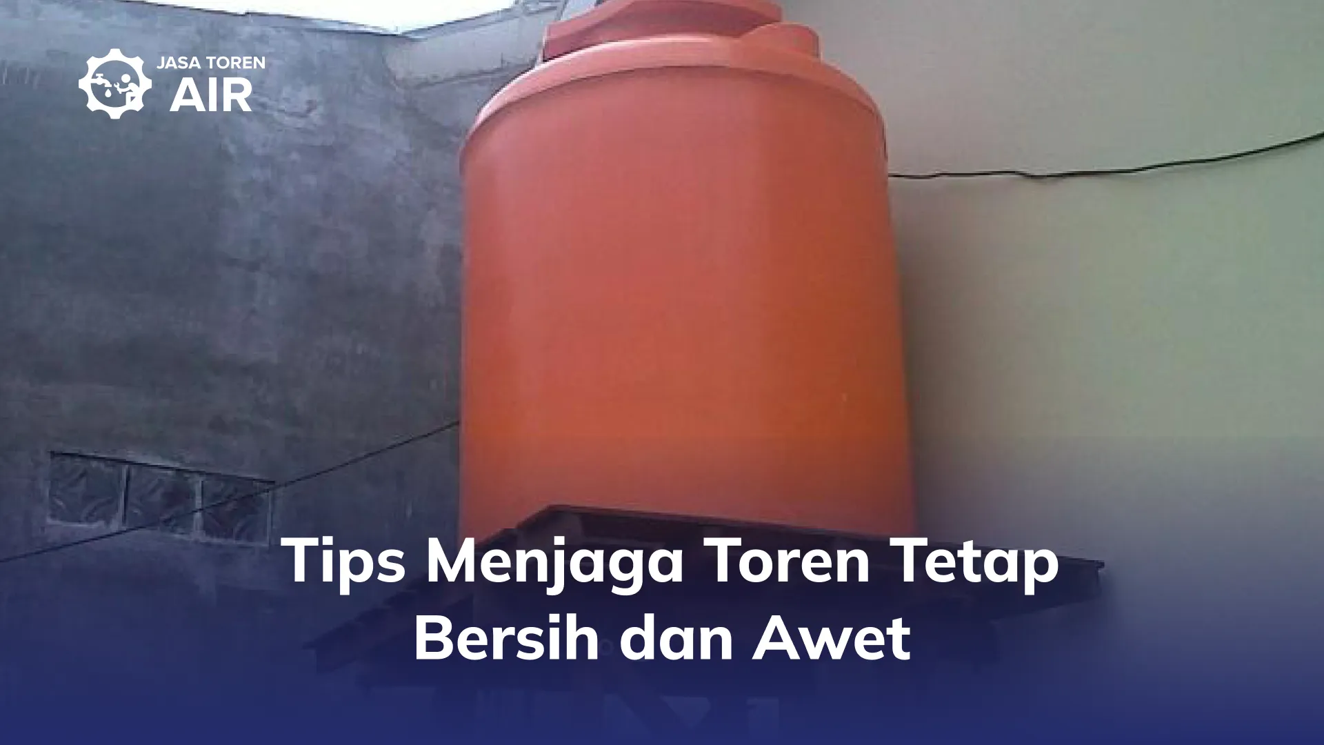 Tips Menjaga Toren Tetap Bersih dan Awet